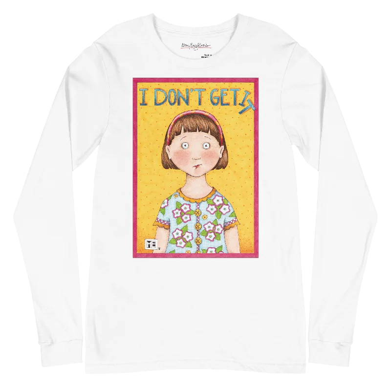 I Don't Get It Unisex Long Sleeve T-Shirt